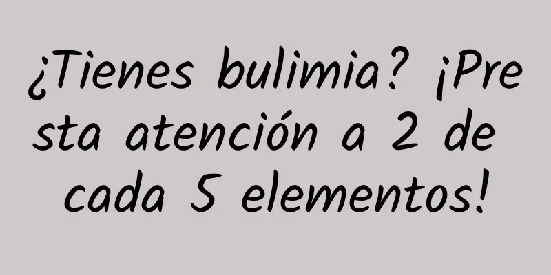 ¿Tienes bulimia? ¡Presta atención a 2 de cada 5 elementos!