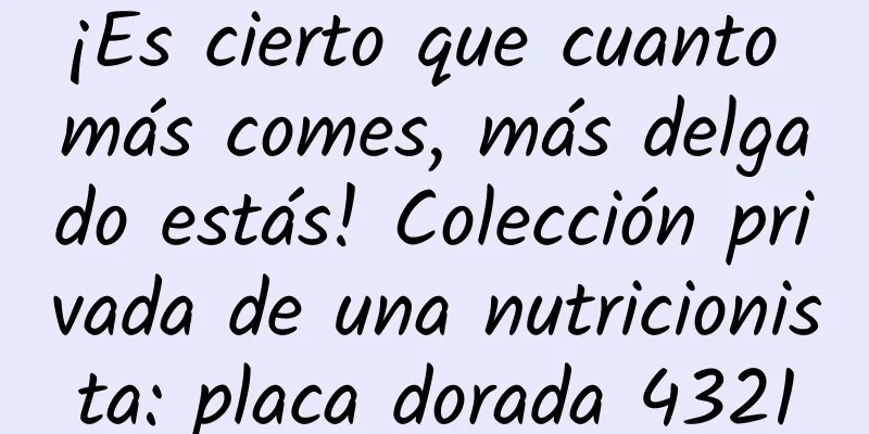 ¡Es cierto que cuanto más comes, más delgado estás! Colección privada de una nutricionista: placa dorada 4321