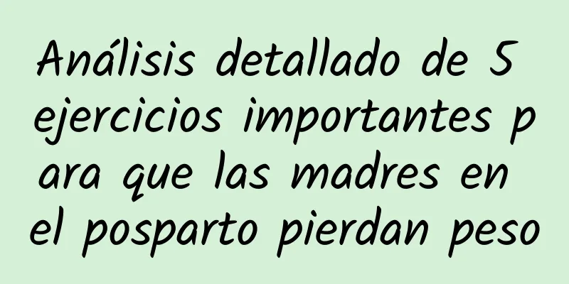 Análisis detallado de 5 ejercicios importantes para que las madres en el posparto pierdan peso