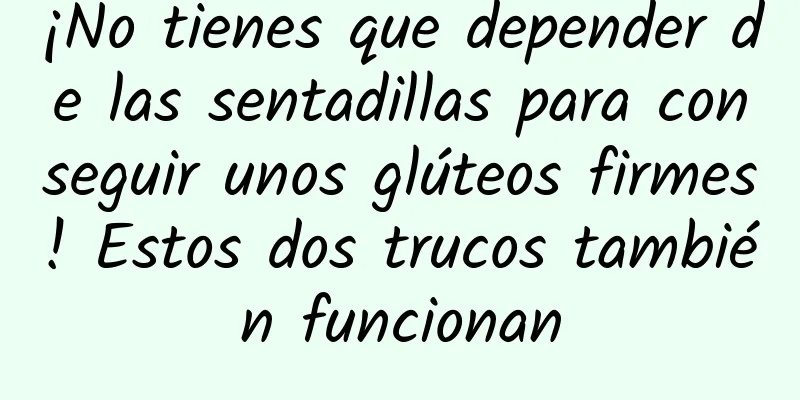 ¡No tienes que depender de las sentadillas para conseguir unos glúteos firmes! Estos dos trucos también funcionan