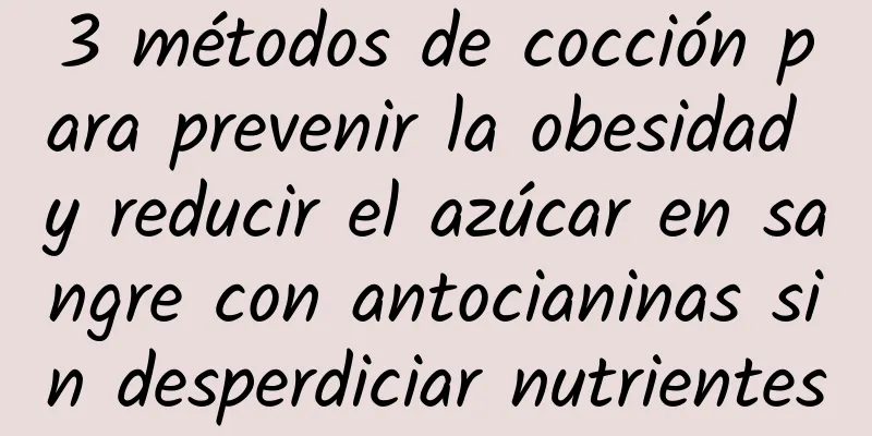 3 métodos de cocción para prevenir la obesidad y reducir el azúcar en sangre con antocianinas sin desperdiciar nutrientes