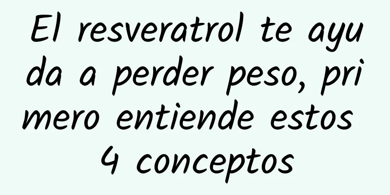 El resveratrol te ayuda a perder peso, primero entiende estos 4 conceptos