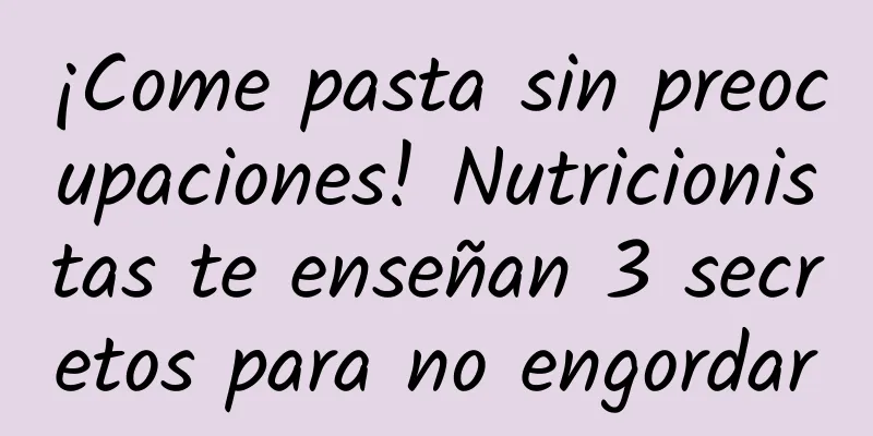 ¡Come pasta sin preocupaciones! Nutricionistas te enseñan 3 secretos para no engordar