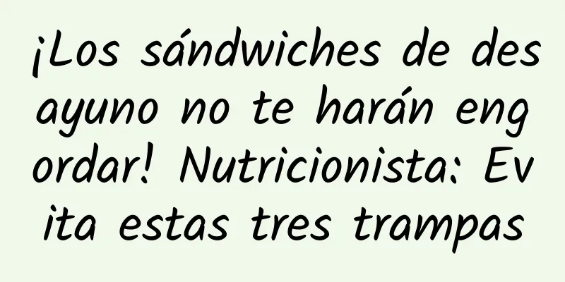 ¡Los sándwiches de desayuno no te harán engordar! Nutricionista: Evita estas tres trampas