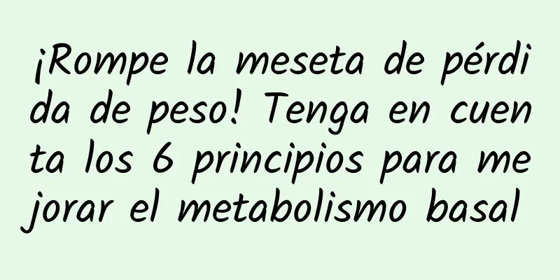 ¡Rompe la meseta de pérdida de peso! Tenga en cuenta los 6 principios para mejorar el metabolismo basal