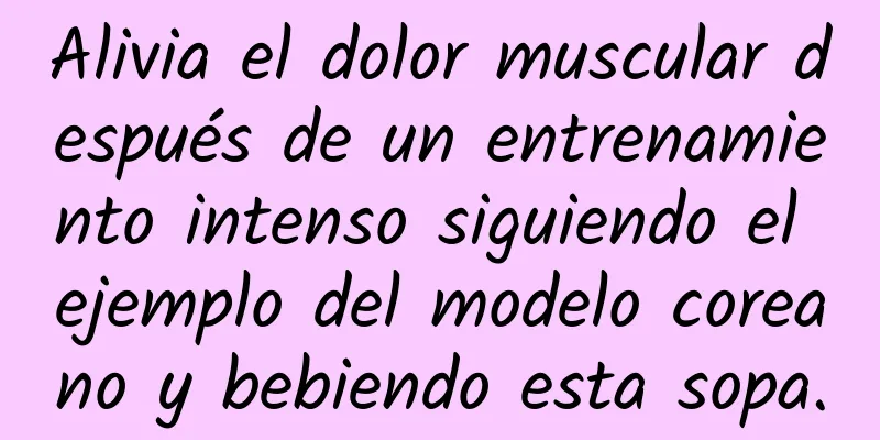 Alivia el dolor muscular después de un entrenamiento intenso siguiendo el ejemplo del modelo coreano y bebiendo esta sopa.