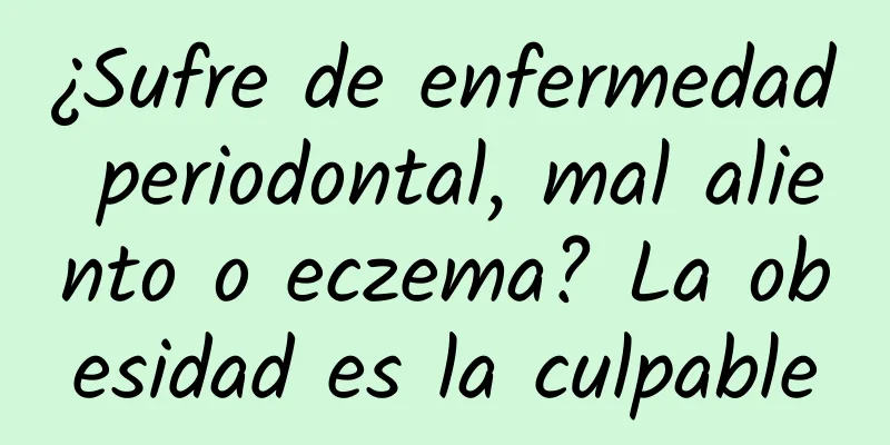 ¿Sufre de enfermedad periodontal, mal aliento o eczema? La obesidad es la culpable