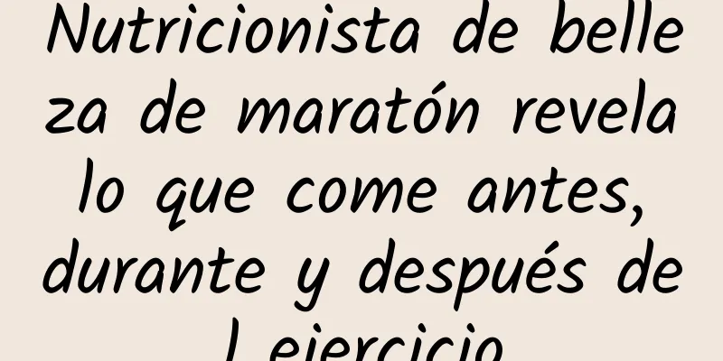 Nutricionista de belleza de maratón revela lo que come antes, durante y después del ejercicio