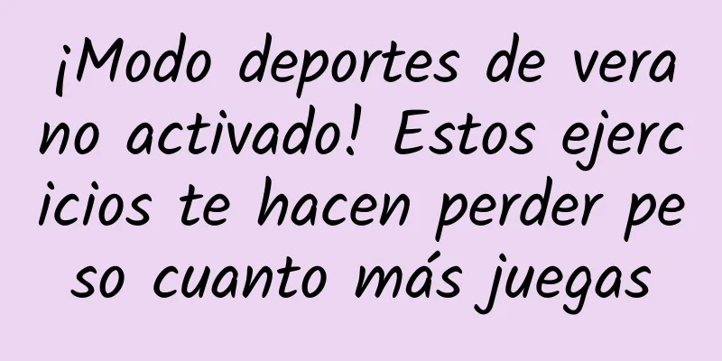 ¡Modo deportes de verano activado! Estos ejercicios te hacen perder peso cuanto más juegas