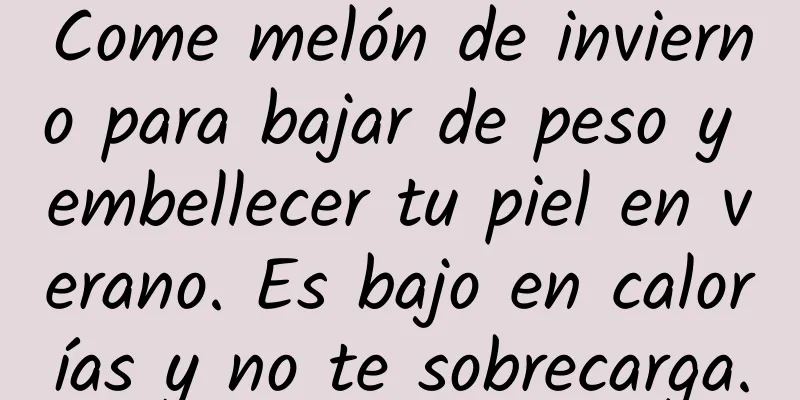 Come melón de invierno para bajar de peso y embellecer tu piel en verano. Es bajo en calorías y no te sobrecarga.