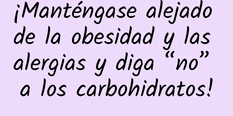 ¡Manténgase alejado de la obesidad y las alergias y diga “no” a los carbohidratos!