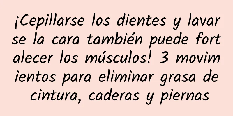¡Cepillarse los dientes y lavarse la cara también puede fortalecer los músculos! 3 movimientos para eliminar grasa de cintura, caderas y piernas