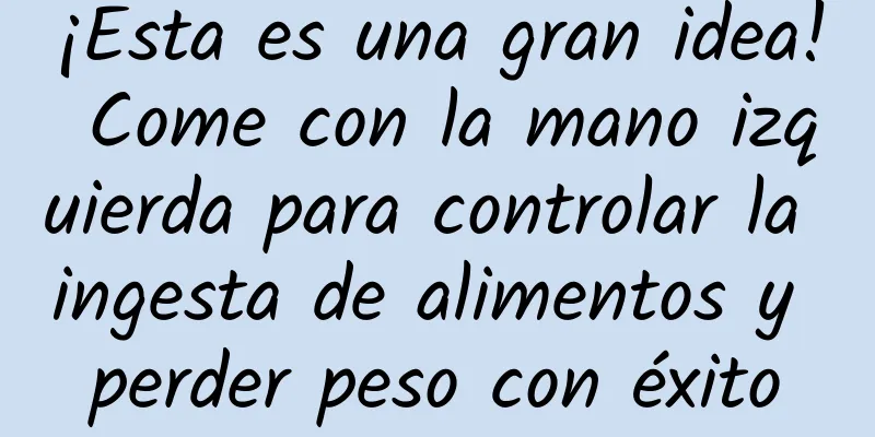 ¡Esta es una gran idea! Come con la mano izquierda para controlar la ingesta de alimentos y perder peso con éxito