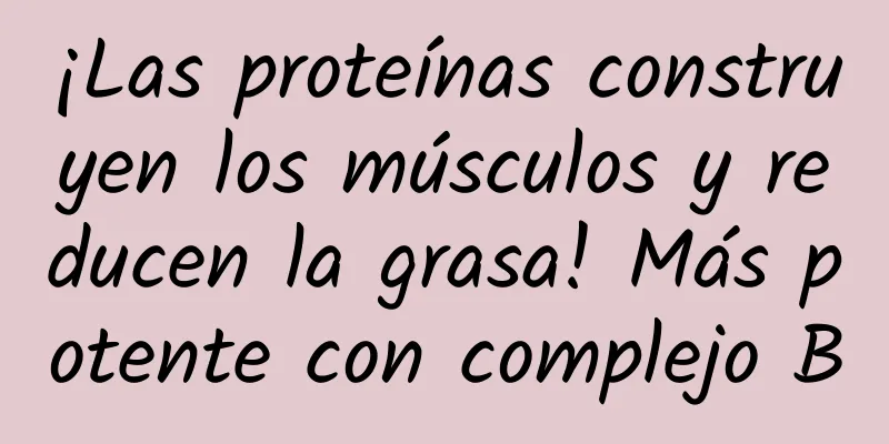 ¡Las proteínas construyen los músculos y reducen la grasa! Más potente con complejo B