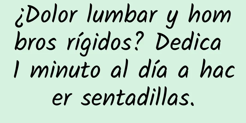 ¿Dolor lumbar y hombros rígidos? Dedica 1 minuto al día a hacer sentadillas.