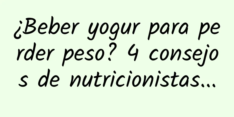 ¿Beber yogur para perder peso? 4 consejos de nutricionistas...