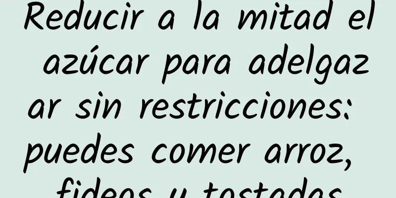 Reducir a la mitad el azúcar para adelgazar sin restricciones: puedes comer arroz, fideos y tostadas