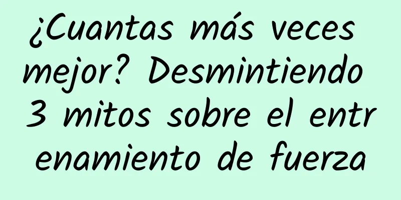 ¿Cuantas más veces mejor? Desmintiendo 3 mitos sobre el entrenamiento de fuerza