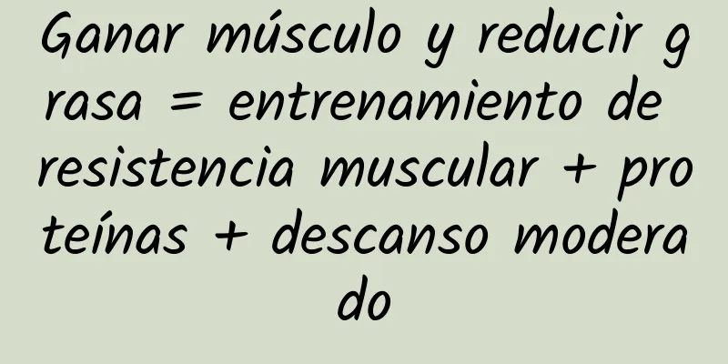 Ganar músculo y reducir grasa = entrenamiento de resistencia muscular + proteínas + descanso moderado