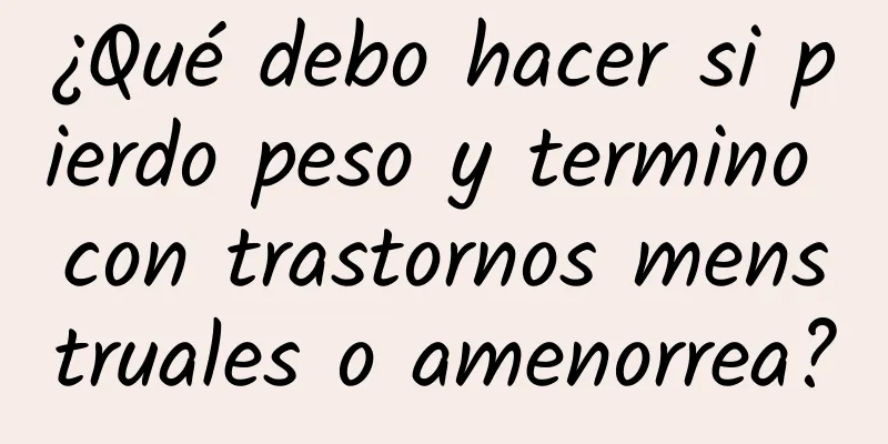 ¿Qué debo hacer si pierdo peso y termino con trastornos menstruales o amenorrea?