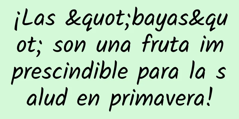 ¡Las "bayas" son una fruta imprescindible para la salud en primavera!