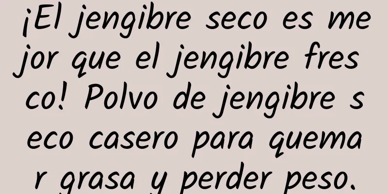 ¡El jengibre seco es mejor que el jengibre fresco! Polvo de jengibre seco casero para quemar grasa y perder peso.