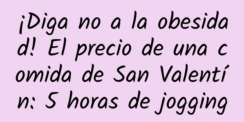 ¡Diga no a la obesidad! El precio de una comida de San Valentín: 5 horas de jogging