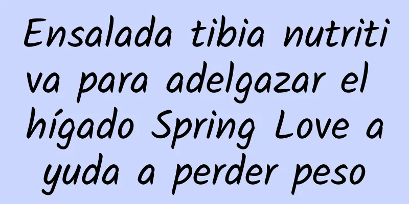 Ensalada tibia nutritiva para adelgazar el hígado Spring Love ayuda a perder peso
