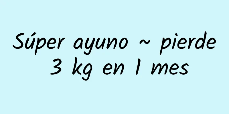Súper ayuno ~ pierde 3 kg en 1 mes