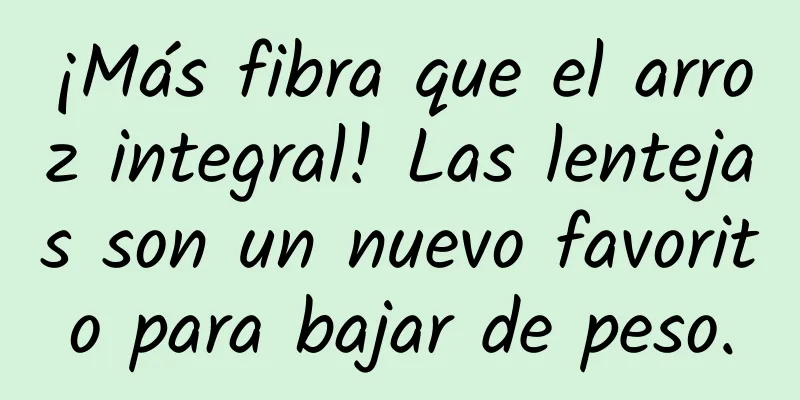 ¡Más fibra que el arroz integral! Las lentejas son un nuevo favorito para bajar de peso.