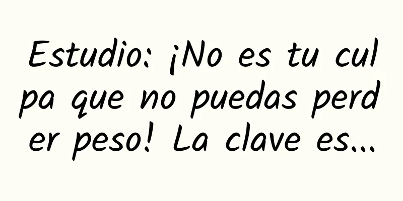 Estudio: ¡No es tu culpa que no puedas perder peso! La clave es...
