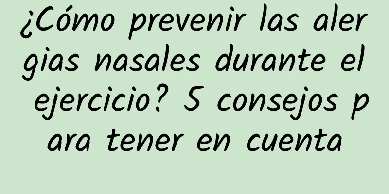 ¿Cómo prevenir las alergias nasales durante el ejercicio? 5 consejos para tener en cuenta