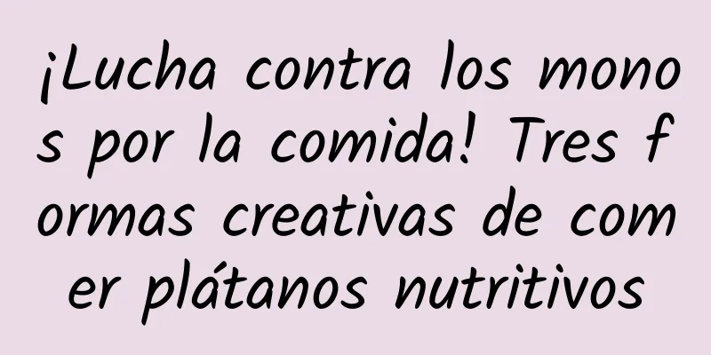 ¡Lucha contra los monos por la comida! Tres formas creativas de comer plátanos nutritivos