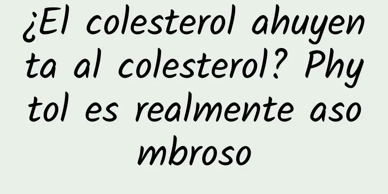 ¿El colesterol ahuyenta al colesterol? Phytol es realmente asombroso