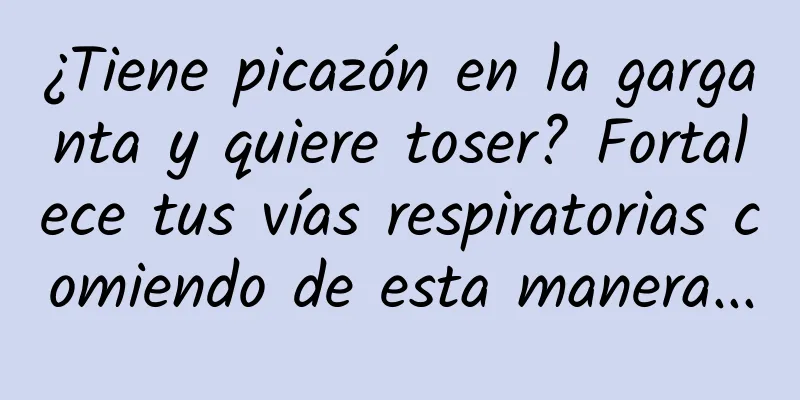 ¿Tiene picazón en la garganta y quiere toser? Fortalece tus vías respiratorias comiendo de esta manera...