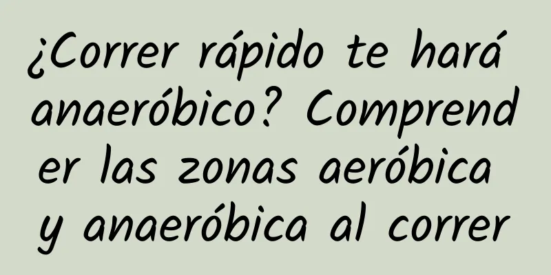 ¿Correr rápido te hará anaeróbico? Comprender las zonas aeróbica y anaeróbica al correr