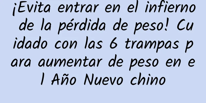 ¡Evita entrar en el infierno de la pérdida de peso! Cuidado con las 6 trampas para aumentar de peso en el Año Nuevo chino