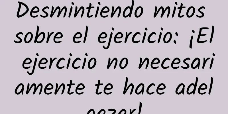 Desmintiendo mitos sobre el ejercicio: ¡El ejercicio no necesariamente te hace adelgazar!