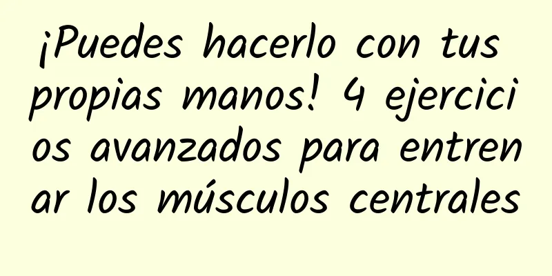 ¡Puedes hacerlo con tus propias manos! 4 ejercicios avanzados para entrenar los músculos centrales