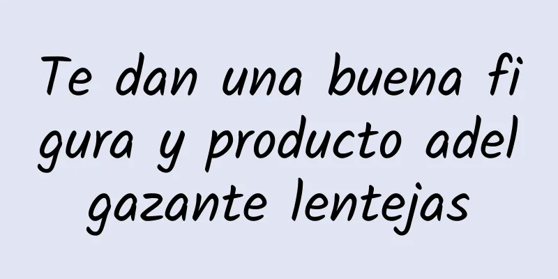 Te dan una buena figura y producto adelgazante lentejas