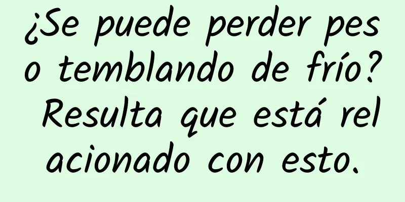 ¿Se puede perder peso temblando de frío? Resulta que está relacionado con esto.