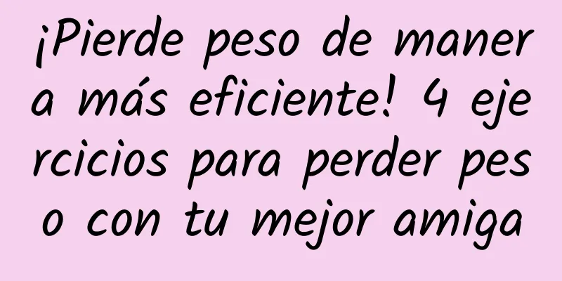 ¡Pierde peso de manera más eficiente! 4 ejercicios para perder peso con tu mejor amiga