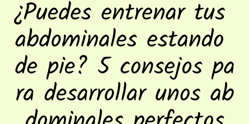 ¿Puedes entrenar tus abdominales estando de pie? 5 consejos para desarrollar unos abdominales perfectos