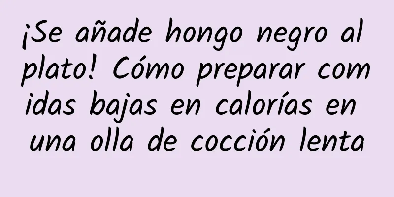 ¡Se añade hongo negro al plato! Cómo preparar comidas bajas en calorías en una olla de cocción lenta