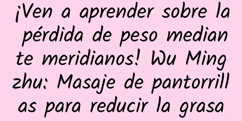 ¡Ven a aprender sobre la pérdida de peso mediante meridianos! Wu Mingzhu: Masaje de pantorrillas para reducir la grasa