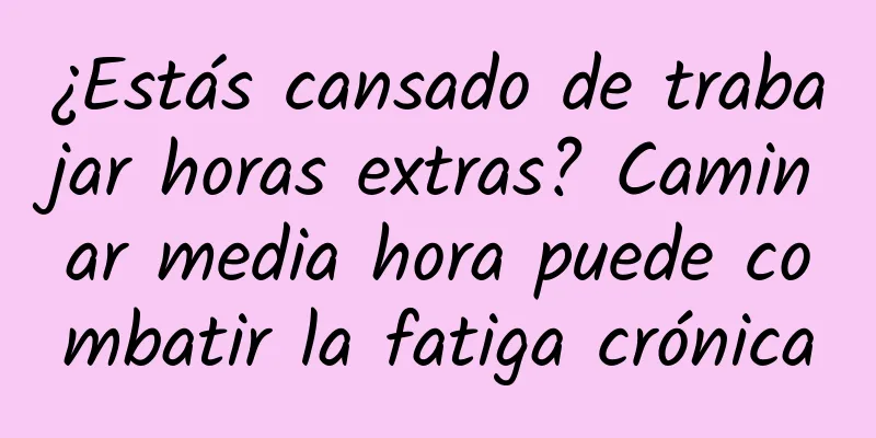 ¿Estás cansado de trabajar horas extras? Caminar media hora puede combatir la fatiga crónica