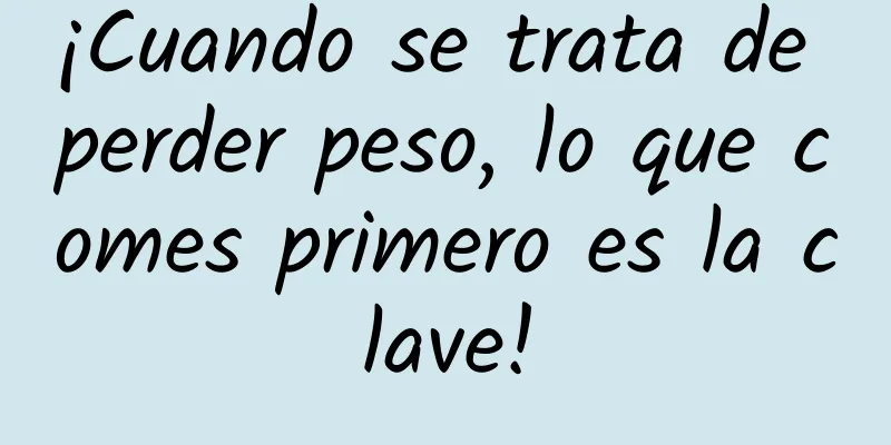 ¡Cuando se trata de perder peso, lo que comes primero es la clave!