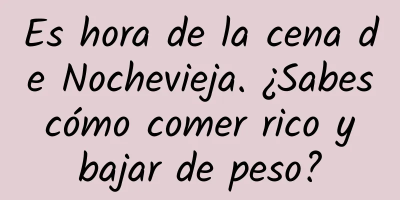 Es hora de la cena de Nochevieja. ¿Sabes cómo comer rico y bajar de peso?