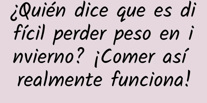 ¿Quién dice que es difícil perder peso en invierno? ¡Comer así realmente funciona!