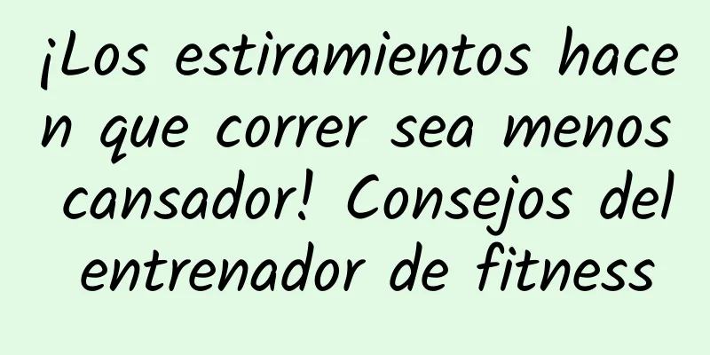 ¡Los estiramientos hacen que correr sea menos cansador! Consejos del entrenador de fitness